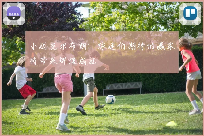 小迈克尔布朗：球迷们期待的赢家将带来辉煌成就