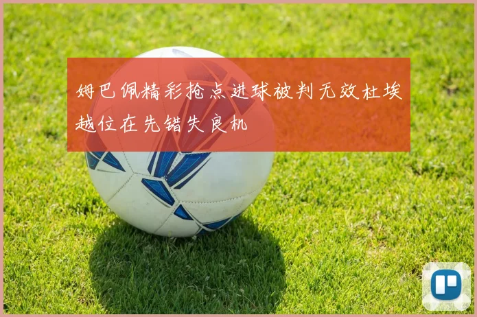 姆巴佩精彩抢点进球被判无效杜埃越位在先错失良机
